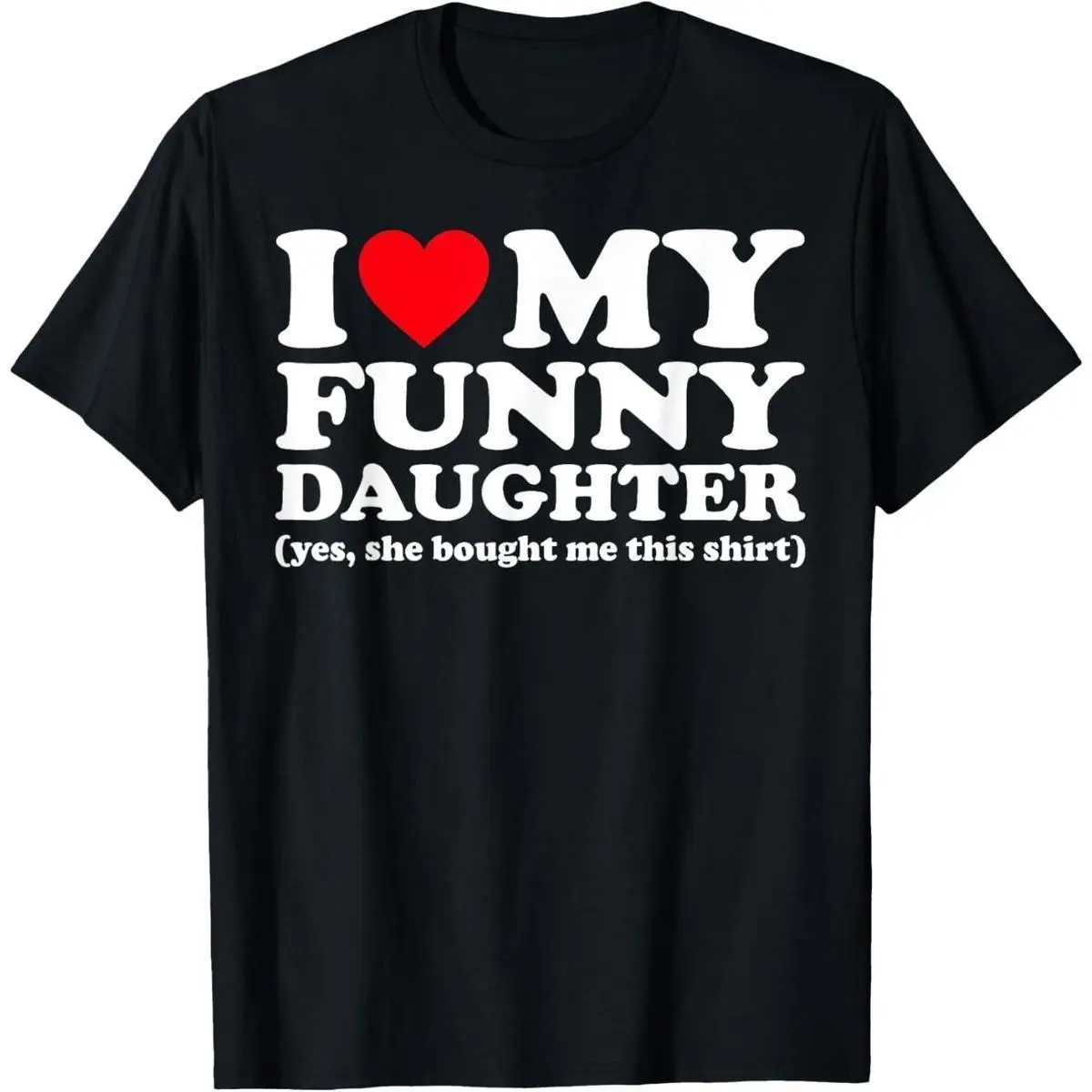 I Love My Funny Daughter Yes She Bought Me This shirt T-Shirt