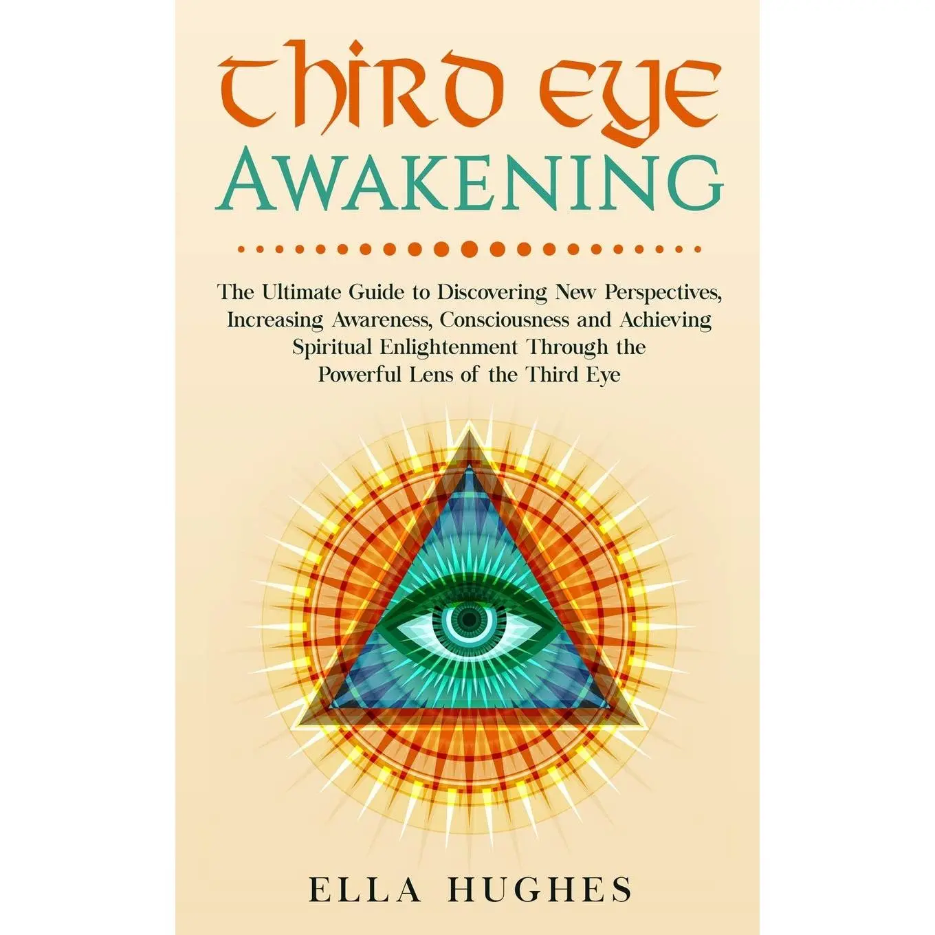 Third Eye Awakening: The Ultimate Guide to Discovering New Perspectives, Increasing Awareness, Consciousness
