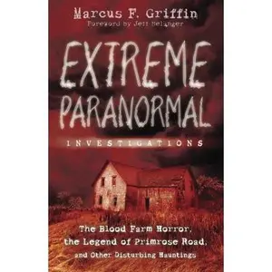 USED-Extreme Paranormal Investigations: The Blood Farm Horror, the Legend of Primrose Road, and Other Disturbing Hauntings by Griffin, Marcus F. (Paperback)
