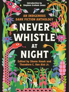 Never Whistle at Night: An Indigenous Dark Fiction Anthology Curses Hauntings