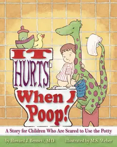 It Hurts When I Poop!: A Story for Children Who Are Scared to Use the Potty -- Howard J. Bennett - Paperback