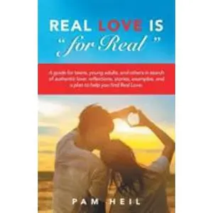 USED-Real Love Is for Real: A guide for teens, young adults, and others in search of authentic love: reflections, stories, examples, and a plan to by Heil, Pam (Paperback)