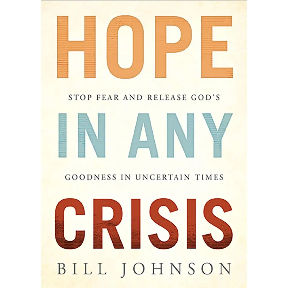 USED-Hope in Any Crisis: Stop Fear and Release God's Goodness in Uncertain Times by Johnson, Bill (Paperback)