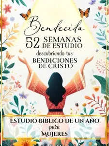 BENDECIDA: 52 SEMANAS DE ESTUDIO DESCUBRIENDO TUS BENDICIONES EN CRISTO: Estudio Bíblico de Un Año para Mujeres (Spanish Edition)