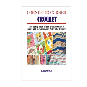CORNER TO CORNER CROCHET: Step by Step Guide on How to Crochet Corner to Corner with 20 Contemporary Projects for Beginners (Homemade DIY Craft) Hardcover – March 21, 2021