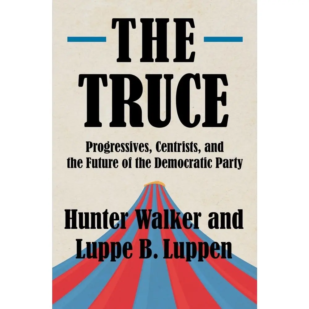 USED-The Truce: Progressives, Centrists, and the Future of the Democratic Party by Walker, Hunter (Hardcover)