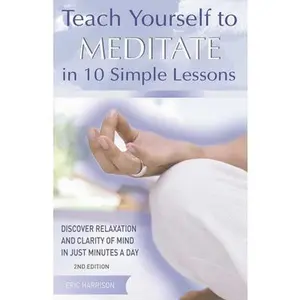 USED-Teach Yourself to Meditate in 10 Simple Lessons: Discover Relaxation and Clarity of Mind in Just Minutes a Day by Harrison, Eric (Paperback)