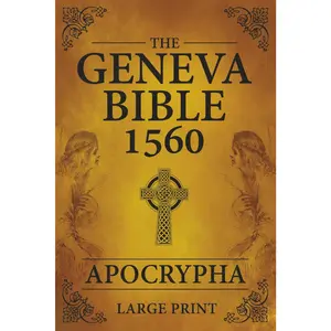 The Geneva Bible 1560 Apocrypha LARGE PRINT: Complete Collection of the Lost Books from the 1560 Geneva Bible Edition