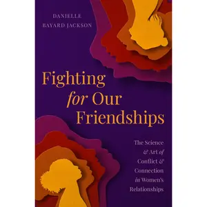 Fighting for Our Friendships: The Science and Art of Conflict and Connection in Women's Relationships -- Danielle Bayard Jackson - Hardcover