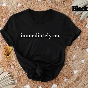 Immediately No Shirt, Funny Sarcastic T-Shirt, Humor Tee, Trendy Graphic Shirt, Witty Saying Shirt, Sassy Tee, Sarcasm Shirt for Women