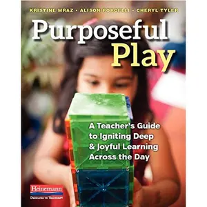 Purposeful Play: A Teacher’s Guide to Igniting Deep and Joyful Learning Across the Day 1st Edition