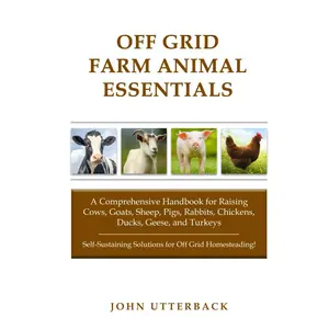 Off Grid Farm Animal Essentials: A Comprehensive Handbook for Raising Cows, Goats, Sheep, Pigs, Rabbits, Chickens, Ducks, Geese, and Turkeys -- ... off Grid Homesteading! (Off Grid Essentials) Hardcover – April 18, 2024