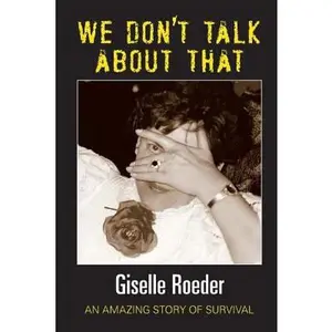 USED-We Dont Talk About That: An Amazing Story of Survival by Giselle Roeder (Paperback)