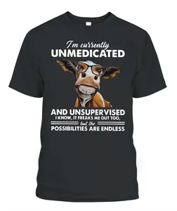 Funny Cow Heifer Shirt I'm Currently Unmedicated & Unsupervised But The Possible T-Shirt All Colors, Gift for Women Men, Made In USA, US Size S-6XL, 100% cotton, Classic Fit, Unisex T-Shirt