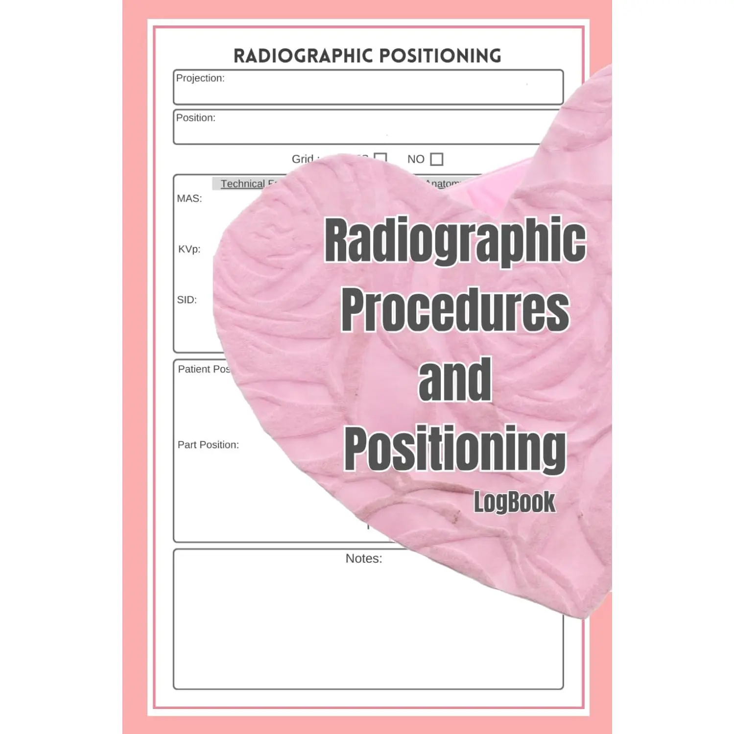 Radiographic Procedures and Positioning Notebook: Radiography Positioning &Procedures Students Note-taking Guide