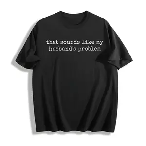 Sounds Like My Husbands Problem T-Shirt, Sarcastic Sassy Tee, Funny T-shirt, Wife TShirt, Funny Husband Tee