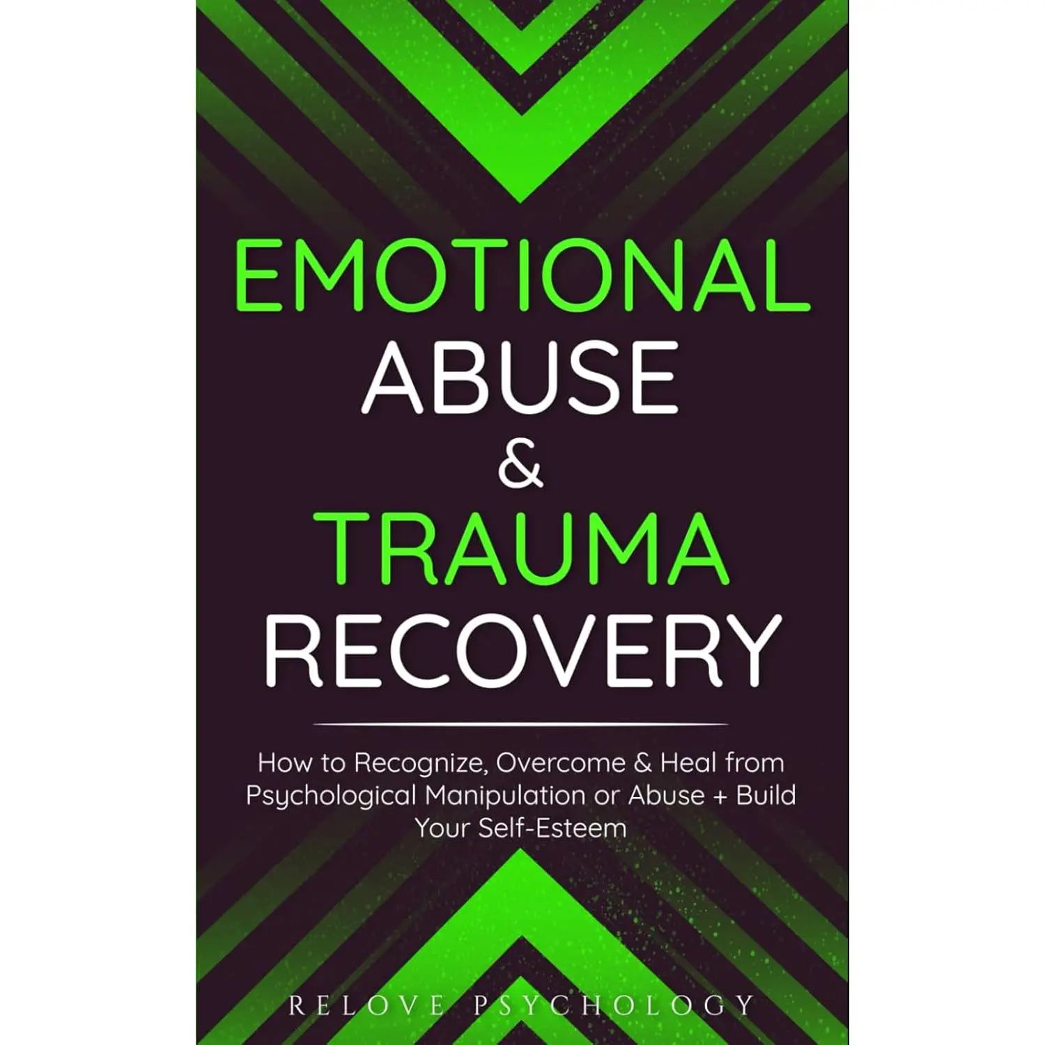 Emotional Abuse & Trauma Recovery: How to Recognize, Overcome & Heal from Psychological Manipulation or Abuse + Build Your Self-Esteem