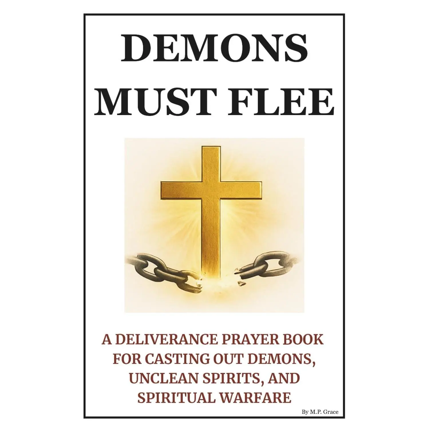 Demons Must Flee: A Deliverance Prayer Book for Casting Out Demons, Unclean Spirits, and Spiritual Warfare
