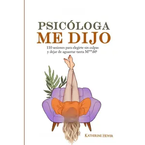 Self-Help Book - MI PSICÓLOGA ME DIJO: 110 Sesiones para Elegirte Sin Culpas y Dejar de Aguantar Tanta Mierda (Spanish Edition), Real Conversations, Real Truths, Paperback Cover, Humanities & Social Sciences Focus