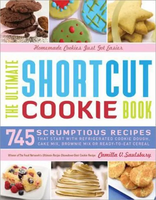 USED-The Ultimate Shortcut Cookie Book: 745 Scrumptious Recipes That Start with Refrigerated Cookie Dough, Cake Mix, Brownie Mix or Ready-to-Eat Cereal by Camilla Saulsbury (Hardcover)