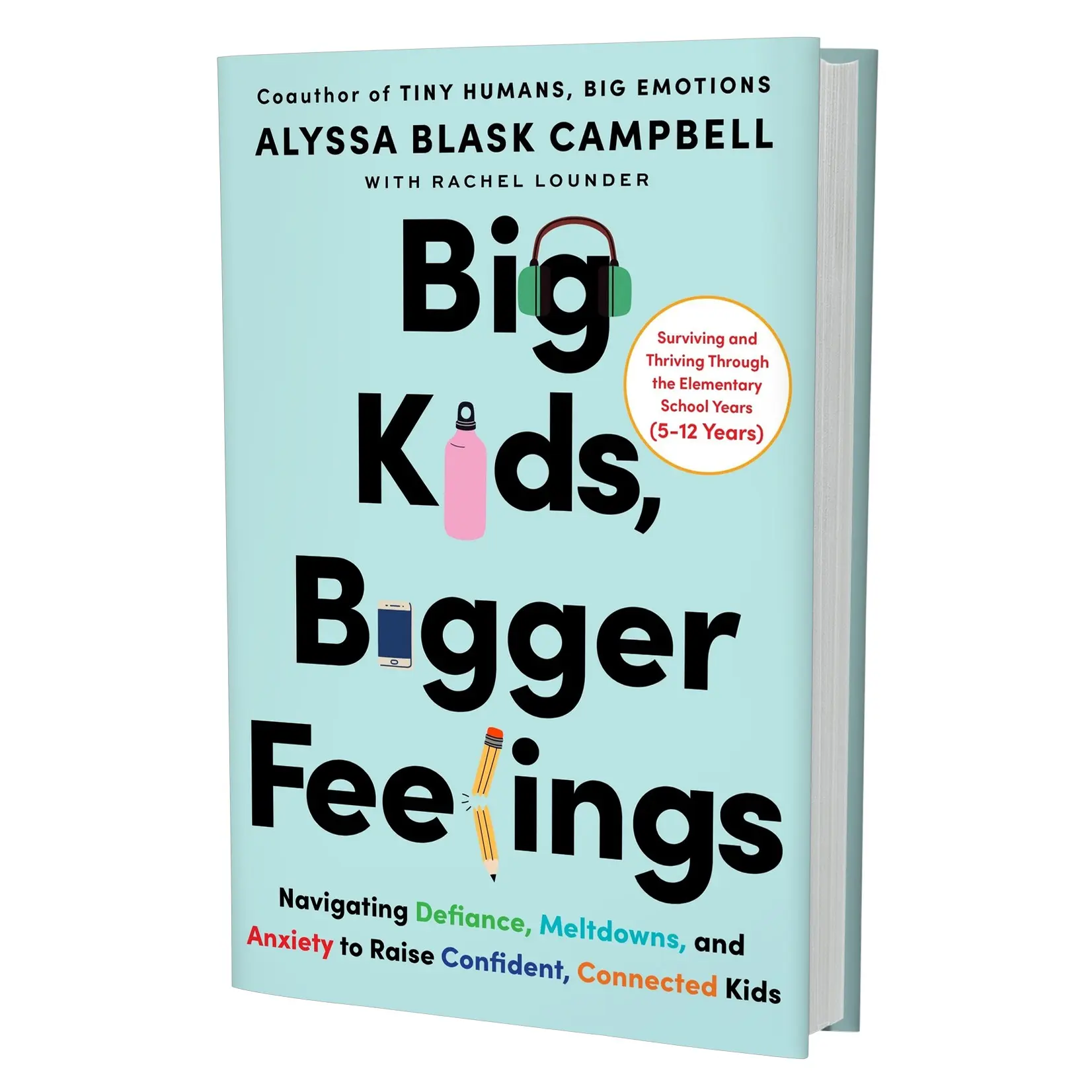 Big Kids, Bigger Feelings: Navigating Defiance, Meltdowns, and Anxiety to Raise Confident, Connected Kids by Alyssa Blask Campbell & Rachel Stuart Lounder