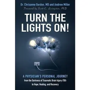 USED-Turn the Lights On!: A Physician's Personal Journey from the Darkness of Traumatic Brain Injury (Tbi) to Hope, Healing, and Recovery by Gordon, Chrisanne (Paperback)