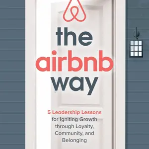 The Airbnb Way: 5 Leadership Lessons for Igniting Growth through Loyalty, Community, and Belonging