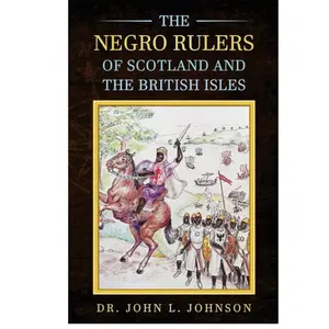 Dr John L Johnson The Negro Rulers of Scotland and the British Isles Historical Study Book