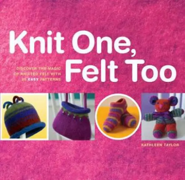 USED Book - Knit One, Felt Too: Discover the Magic of Knitted Felt with 25 Easy Patterns by Taylor, Kathleen (Paperback) - english