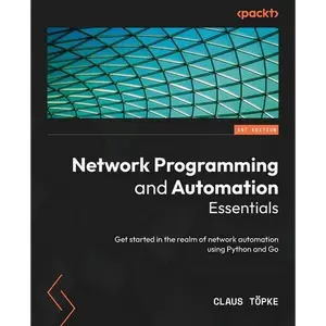 Network Programming and Automation Essentials: Get started in the realm of network automation using Python and Go - Paperback