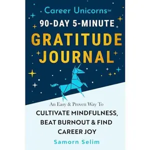 USED-Career Unicorns™ 90-Day 5-Minute Gratitude Journal: An Easy & Proven Way To Cultivate Mindfulness, Beat Burnout & Find Career Joy | Perfect Gift For Yourself Or Loved Ones by Samorn Selim (Paperback)