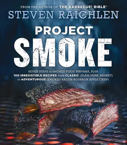 Project Smoke: Seven Steps to Smoked Food Nirvana, Plus 100 Irresistible Recipes from Classic (Slam-Dunk Brisket) to Adventurous (Smoked Bacon-Bourbon -- Steven Raichlen - Paperback