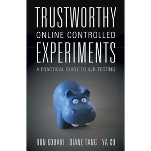 Trustworthy Online Controlled Experiments: A Practical Guide to A/B Testing -- Ron Kohavi, Paperback