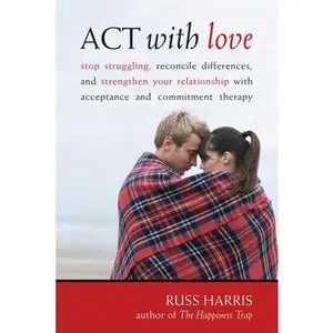 USED Book - ACT with Love: Stop Struggling, Reconcile Differences, and Strengthen Your Relationship with Acceptance and Commitment Therapy by Harris, Russ (Paperback) - english