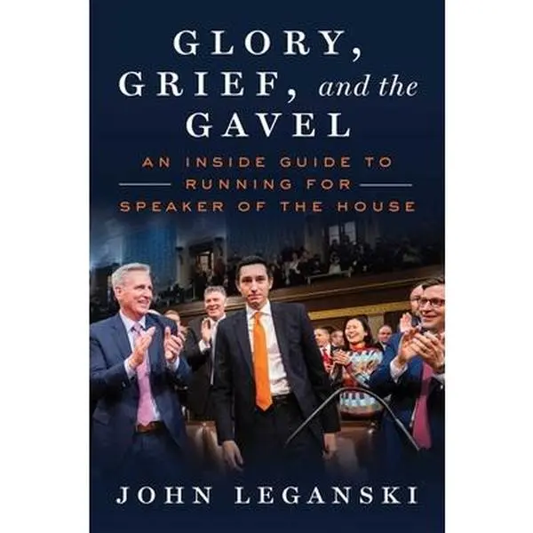 Glory, Grief, and the Gavel: An Inside Guide to Running for Speaker of the House -- John Leganski, Hardcover