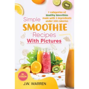 Simple Smoothie Recipes With Pictures: 7 categories of healthy smoothies made with 5 ingredients under 300 calories