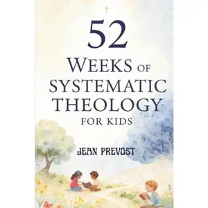 USED-52 Weeks of Systematic Theology for Kids: A Year of Biblical Truth Made Simple with Weekly Lessons, Activities, and Prayers by Jean Prevost (Paperback)
