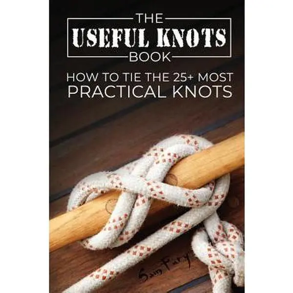 The Useful Knots Book: Rope Survival Guide with Instructions for 25+ Practical Ties - Sam Fury, Paperback