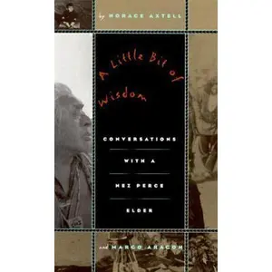 USED-A Little Bit of Wisdom: Conversations with a Nez Perce Elder by Horace P. Axtell (Hardcover)