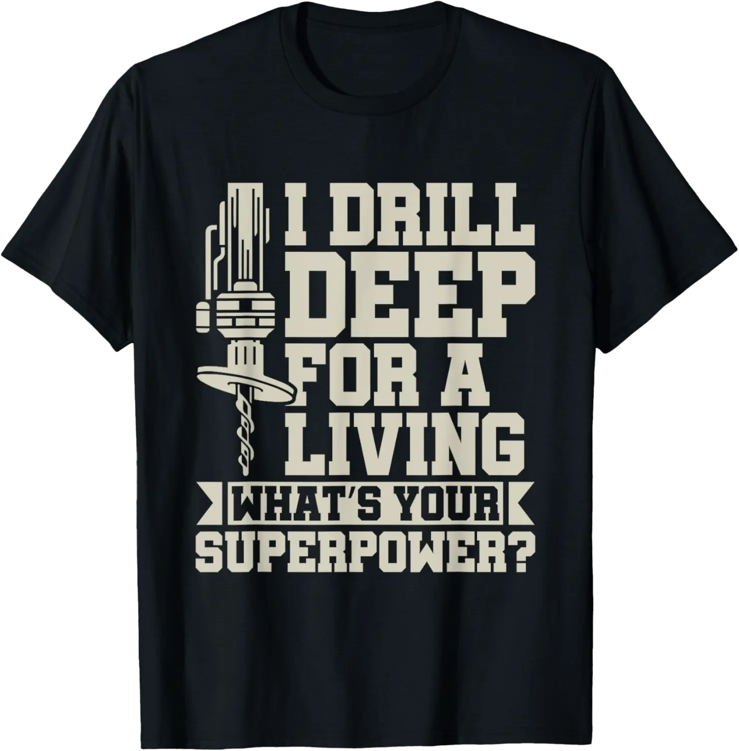 I Drill Deep for a Living - Oil Rig Worker Oilfield T-Shirt - Kevincifuen Shop 43B0F3PQ9CMK