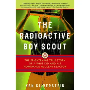 USED-The Radioactive Boy Scout: The Frightening True Story of a Whiz Kid and His Homemade Nuclear Reactor by Silverstein, Ken (Paperback)