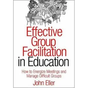 USED-Effective Group Facilitation in Education: How to Energize Meetings and Manage Difficult Groups by Eller, John (Paperback)