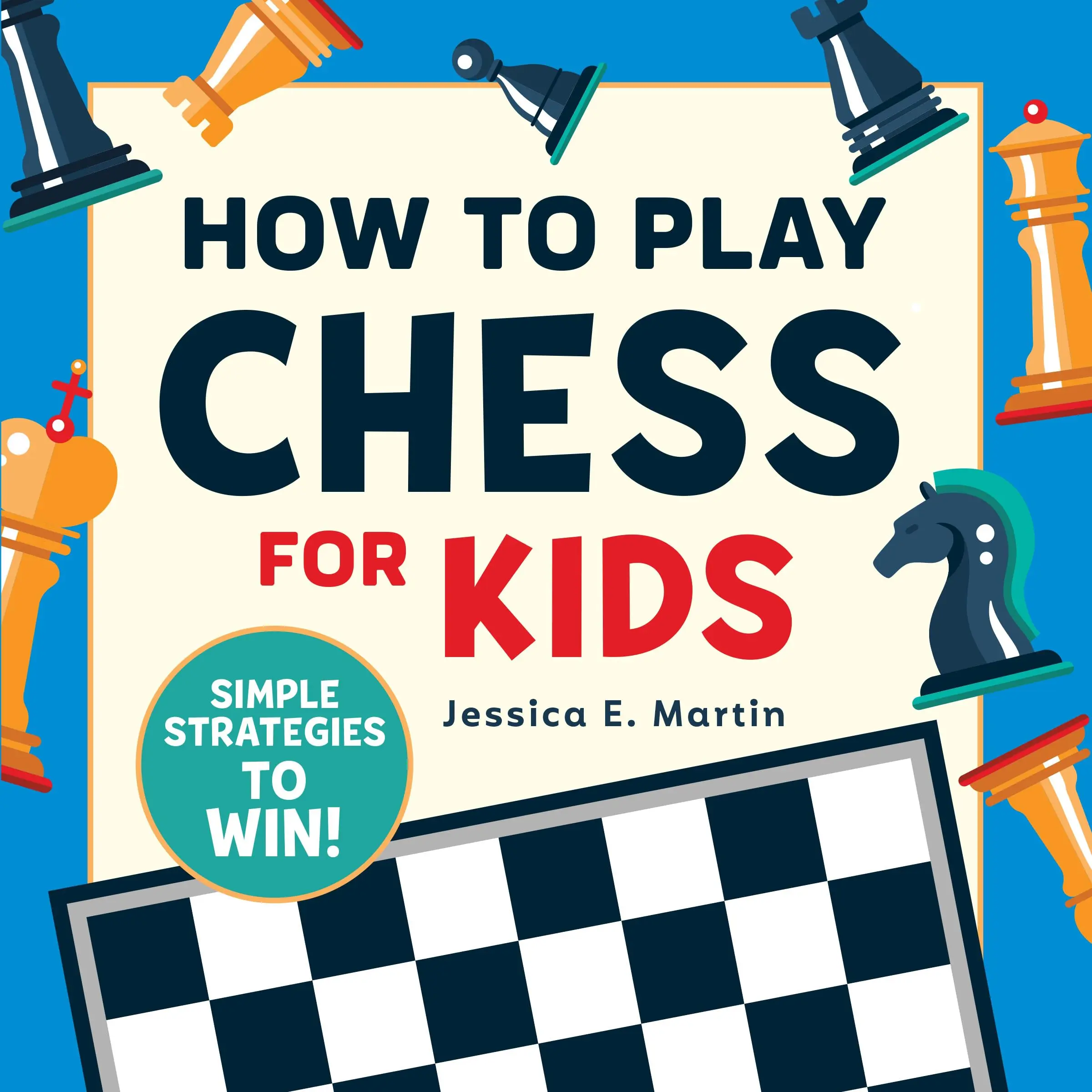 How to Play Chess for Kids: Simple Strategies to Win -- Jessica E. Martin - Paperback