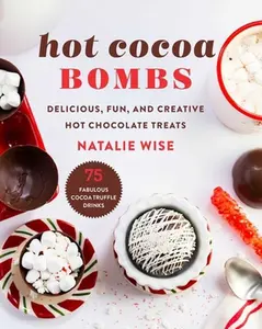 USED-Hot Cocoa Bombs: Delicious, Fun, and Creative Hot Chocolate Treats by Wise, Natalie (Hardcover)