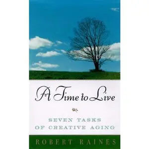 USED-A Time to Live: Seven Tasks of Creative Aging by Robert Raines (Hardcover)
