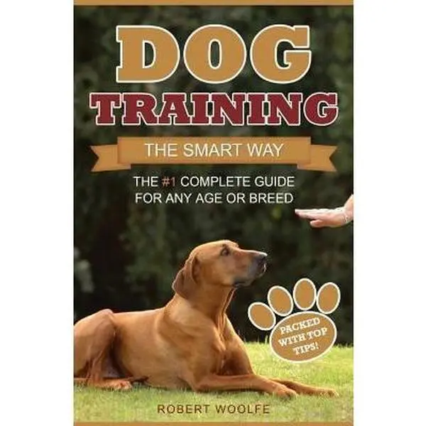 USED-Dog Training: The Smart Way: The #1 Complete Guide for Any Age or Breed by Woolfe, Robert (Paperback)