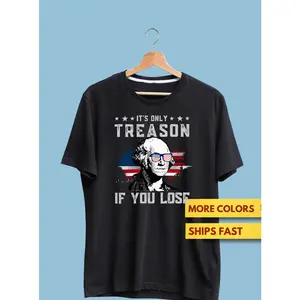 Funny 4th of July T-Shirt, Fourth of July George Washington Shirt, It's Only Treason If You Lose George Washington T-Shirt, American Flag Shirt