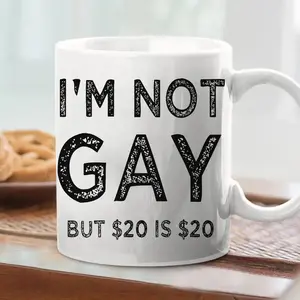 [MADE IN US] I'm Not Gay But 20$ Is 20$ Coffee Mug, Funny Meme Joke Ceramic Mug Gift, Naughty Coffee Mug, Funny Joke Mug, Gift For Friend