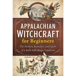 Appalachian Witchcraft for Beginners: The History, Remedies, and Spells of a Rich Folk Magic Tradition Paperback – January 17, 2023