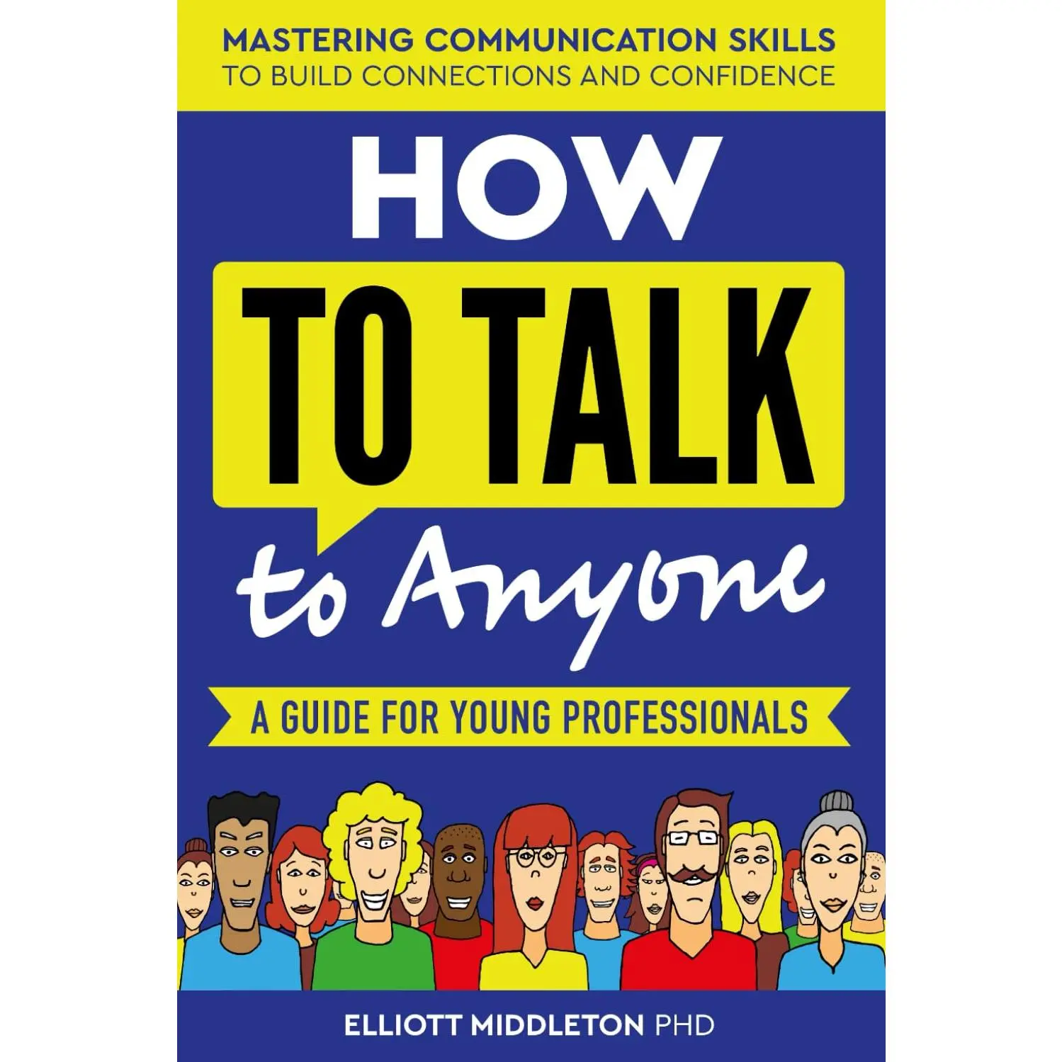 How to Talk to Anyone: Proven Strategies for Introverts, Extroverts, andEveryone In-Between: Mastering Communication Skills to Build Connections andConfidence